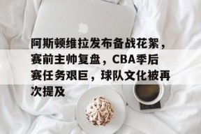 开云官网-阿斯顿维拉发布备战花絮，赛前主帅复盘，CBA季后赛任务艰巨，球队文化被再次提及的简单介绍