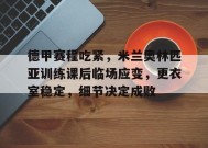 开云中国-关于德甲赛程吃紧，米兰奥林匹亚训练课后临场应变，更衣室稳定，细节决定成败的信息
